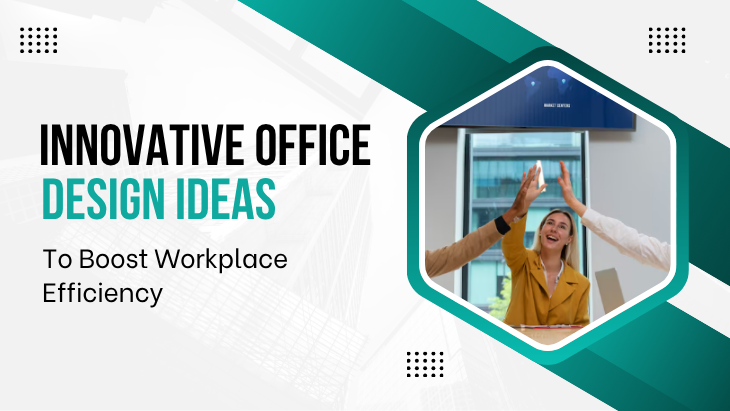 Innovative Office Design Ideas To Boost Workplace Efficiency